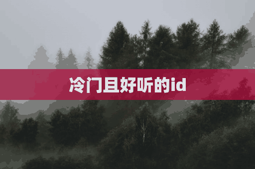 冷门且好听的id(冷门且好听的ID)